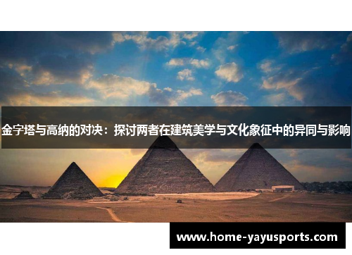 金字塔与高纳的对决：探讨两者在建筑美学与文化象征中的异同与影响
